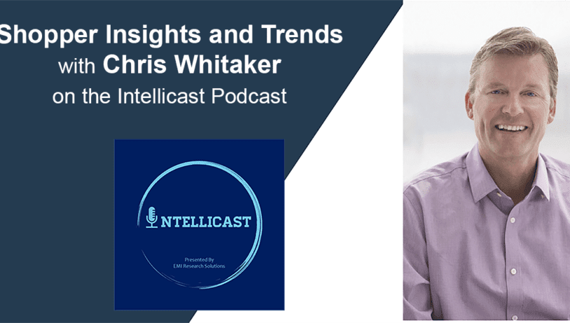 Chris Whitaker – Intellicast Podcast – Shopper Insights and Trends