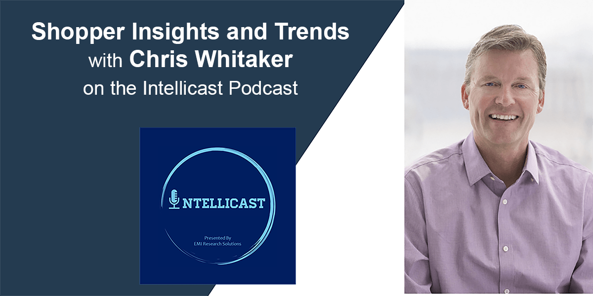 Chris Whitaker – Intellicast Podcast – Shopper Insights and Trends
